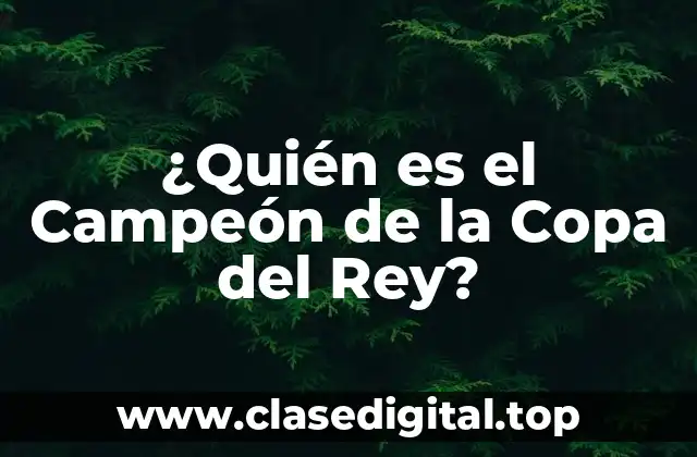 ¿Quién es el Campeón de la Copa del Rey?