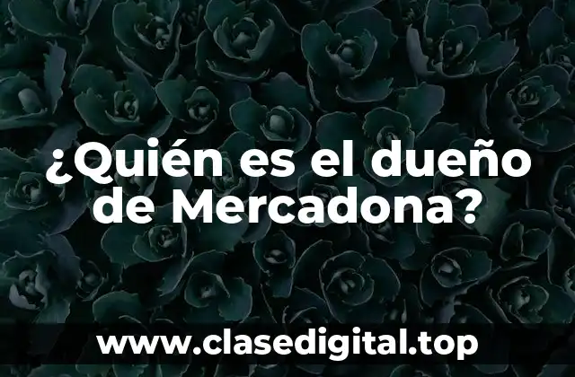 ¿Quién es el dueño de Mercadona?
