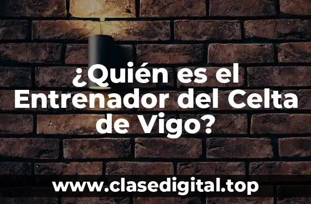 ¿Quién es el Entrenador del Celta de Vigo?