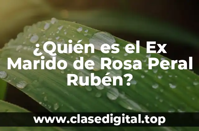 ¿Quién es el Ex Marido de Rosa Peral Rubén?