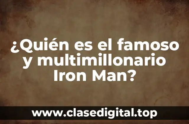 ¿Quién es el famoso y multimillonario Iron Man?