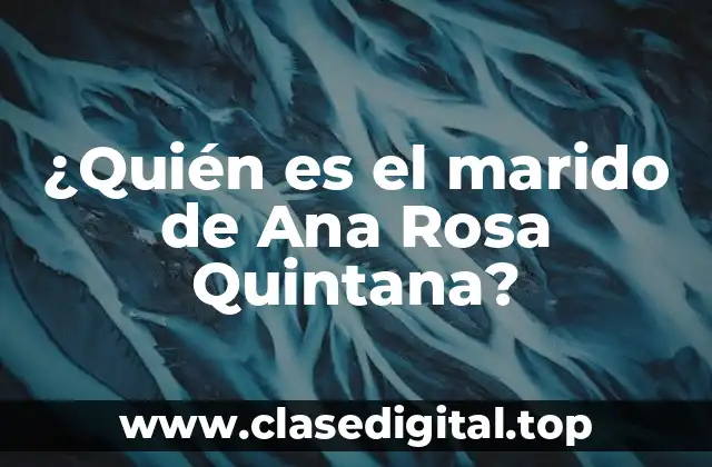 ¿Quién es el marido de Ana Rosa Quintana?