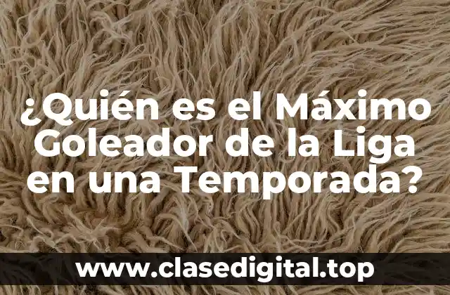 ¿Quién es el Máximo Goleador de la Liga en una Temporada?