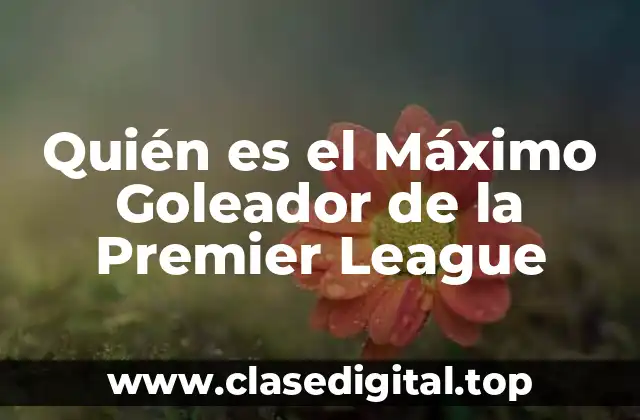 La Historia de la Premier League y los Goleadores que la Hicieron Famosa