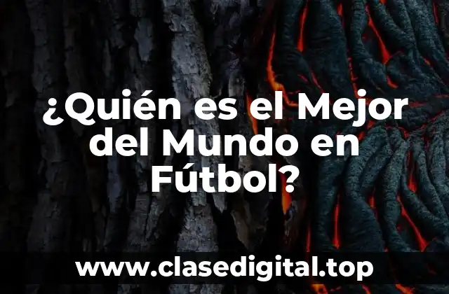 ¿Quién es el Mejor del Mundo en Fútbol?