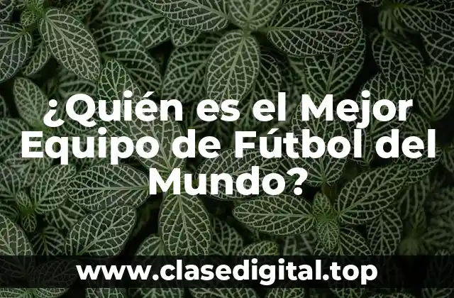¿Quién es el Mejor Equipo de Fútbol del Mundo?