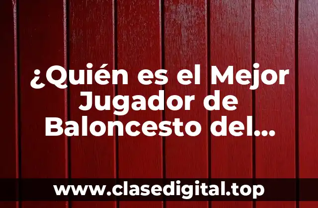 ¿Quién es el Mejor Jugador de Baloncesto del Mundo?