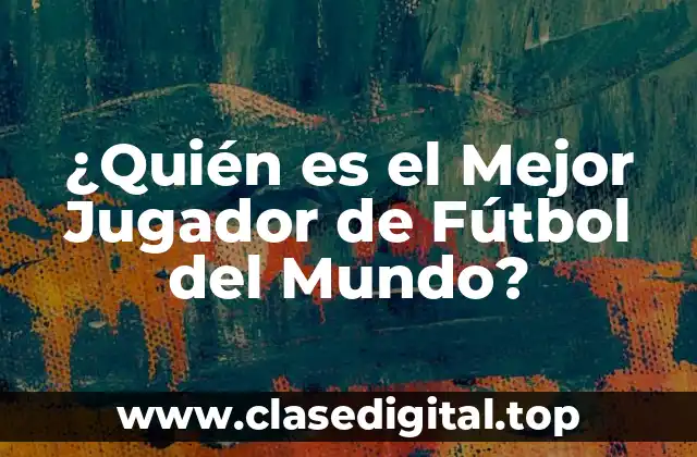 ¿Quién es el Mejor Jugador de Fútbol del Mundo?