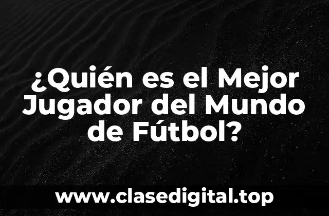 ¿Quién es el Mejor Jugador del Mundo de Fútbol?