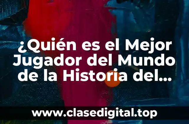 ¿Quién es el Mejor Jugador del Mundo de la Historia del Fútbol?