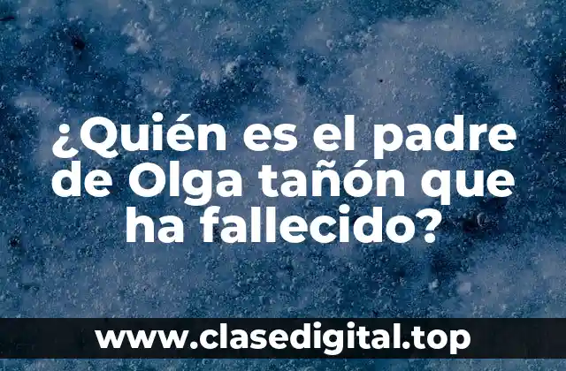 ¿Quién es el padre de Olga tañón que ha fallecido?