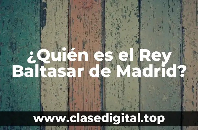 ¿Quién es el Rey Baltasar de Madrid?