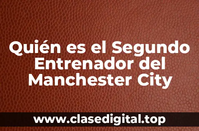 Quién es el Segundo Entrenador del Manchester City