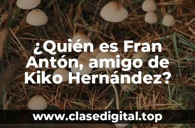 ¿Quién es Fran Antón, amigo de Kiko Hernández?