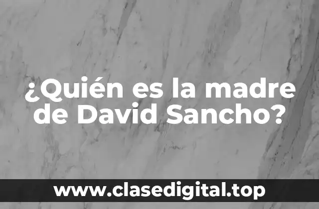 ¿Quién es la madre de David Sancho?