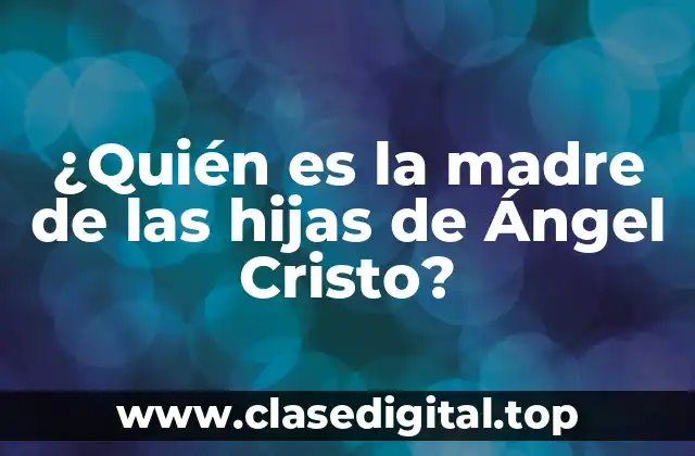 ¿Quién es la madre de las hijas de Ángel Cristo?