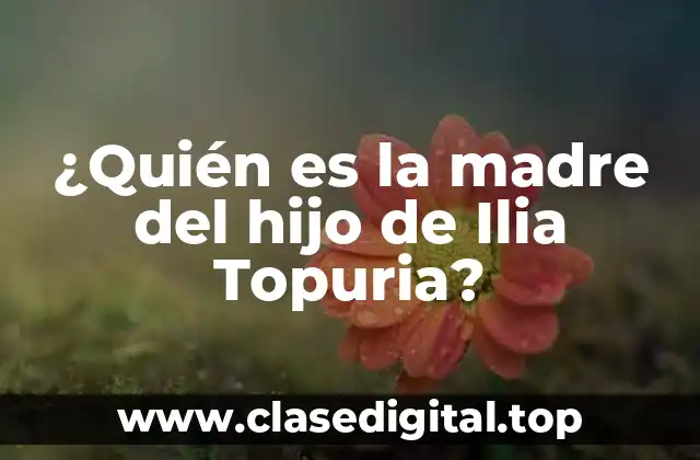 ¿Quién es la madre del hijo de Ilia Topuria?