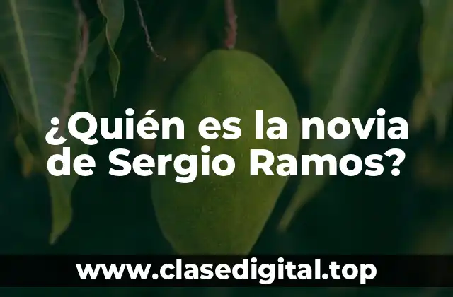 ¿Quién es la novia de Sergio Ramos?