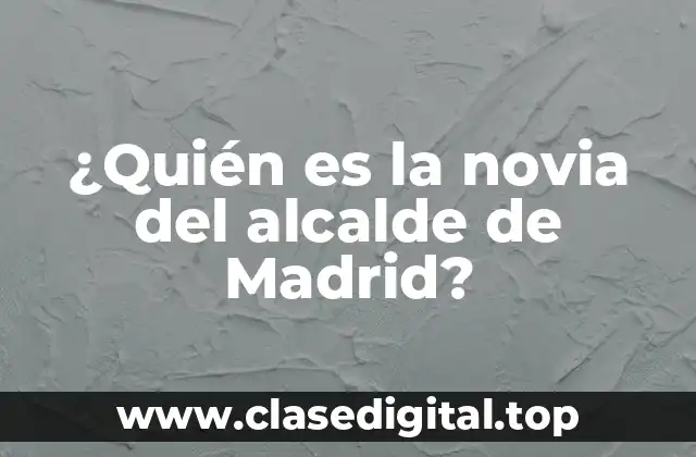 ¿Quién es la novia del alcalde de Madrid?
