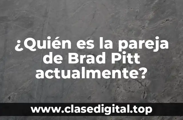 ¿Quién es la pareja de Brad Pitt actualmente?