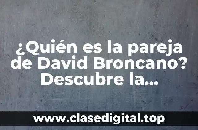 ¿Quién es la pareja de David Broncano? Descubre la respuesta aquí!