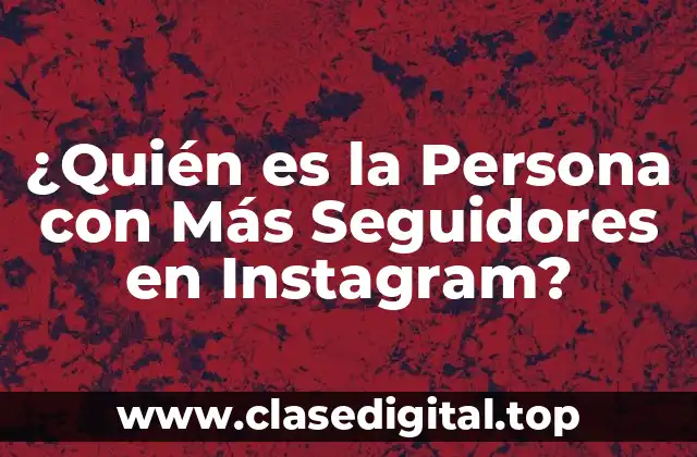 ¿Quién es la Persona con Más Seguidores en Instagram?