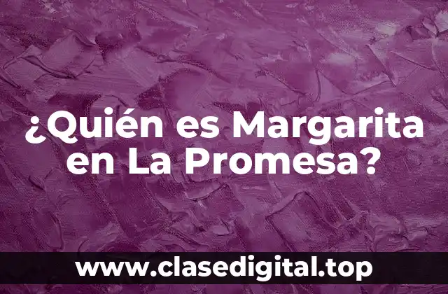 ¿Quién es Margarita en La Promesa?