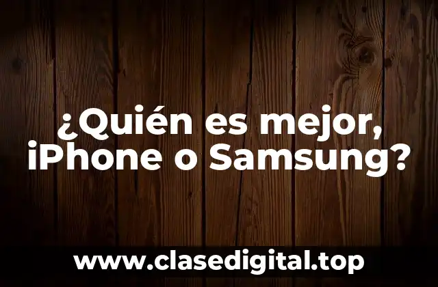 ¿Quién es mejor, iPhone o Samsung?