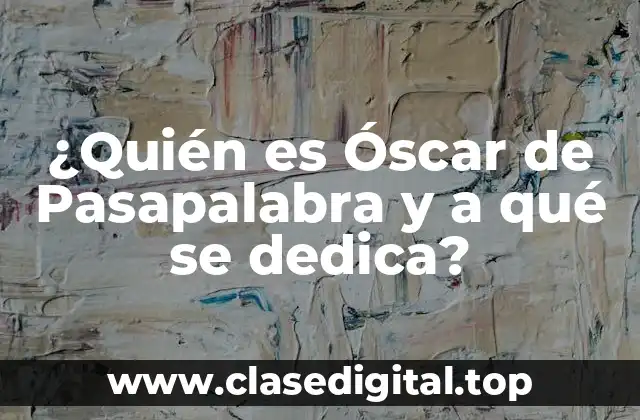 Biografía de Óscar de Pasapalabra