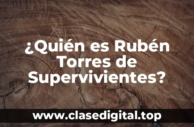 ¿Quién es Rubén Torres de Supervivientes?