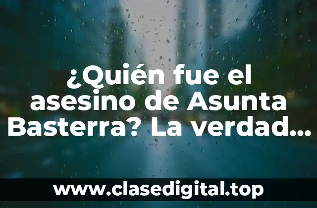 ¿Quién fue el asesino de Asunta Basterra? La verdad detrás de un caso de homicidio
