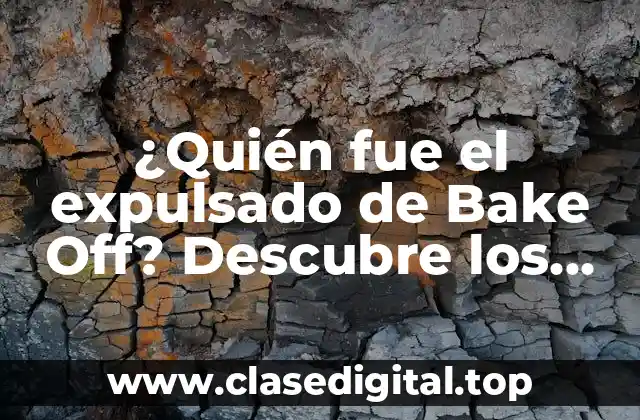 ¿Quién fue el expulsado de Bake Off? Descubre los secretos detrás de la eliminación más impactante