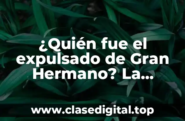 ¿Quién fue el expulsado de Gran Hermano? La historia detrás de losconcursantes más polémicos