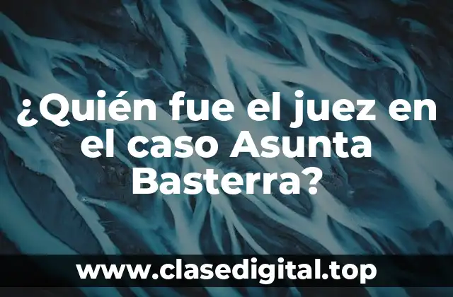 ¿Quién fue el juez en el caso Asunta Basterra?