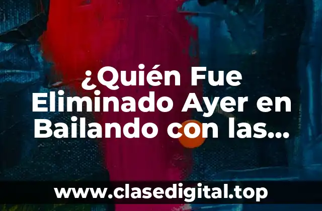 ¿Quién Fue Eliminado Ayer en Bailando con las Estrellas? Desvelamos el Misterio