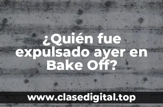 ¿Quién fue expulsado ayer en Bake Off?