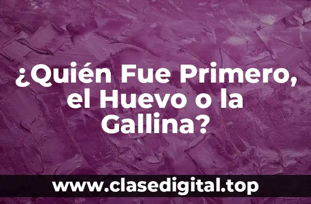 ¿Quién Fue Primero, el Huevo o la Gallina?