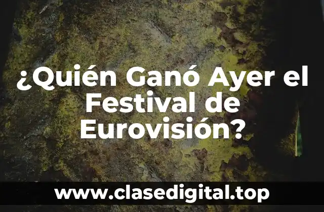 ¿Quién Ganó Ayer el Festival de Eurovisión?