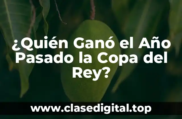 ¿Quién Ganó el Año Pasado la Copa del Rey?
