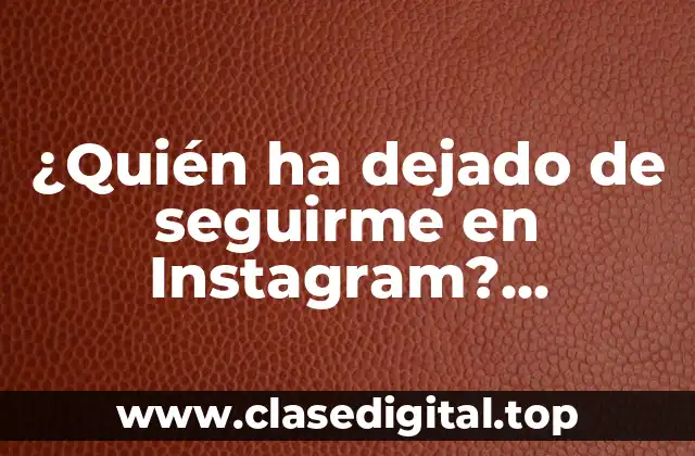 ¿Quién ha dejado de seguirme en Instagram? Descubre quiénes te han abandonado