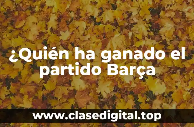 ¿Quién ha ganado el partido Barça