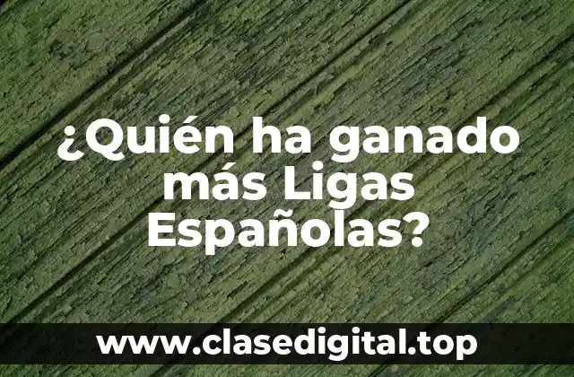 ¿Quién ha ganado más Ligas Españolas?