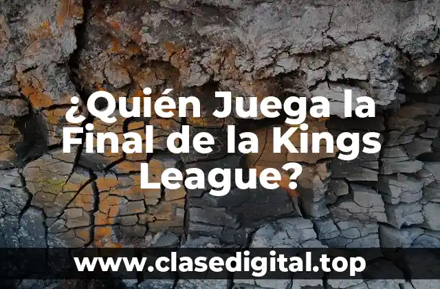 ¿Quién Juega la Final de la Kings League?