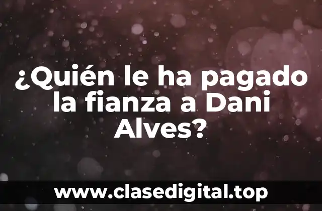 ¿Quién le ha pagado la fianza a Dani Alves?