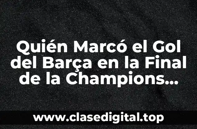 Quién Marcó el Gol del Barça en la Final de la Champions 2006