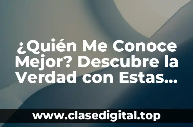 ¿Quién Me Conoce Mejor? Descubre la Verdad con Estas Preguntas