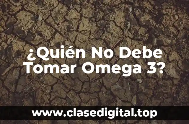 ¿Quién No Debe Tomar Omega 3?