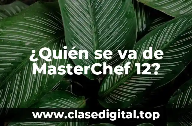 ¿Quién se va de MasterChef 12?