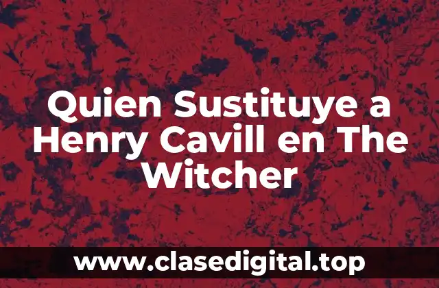Quien Sustituye a Henry Cavill en The Witcher