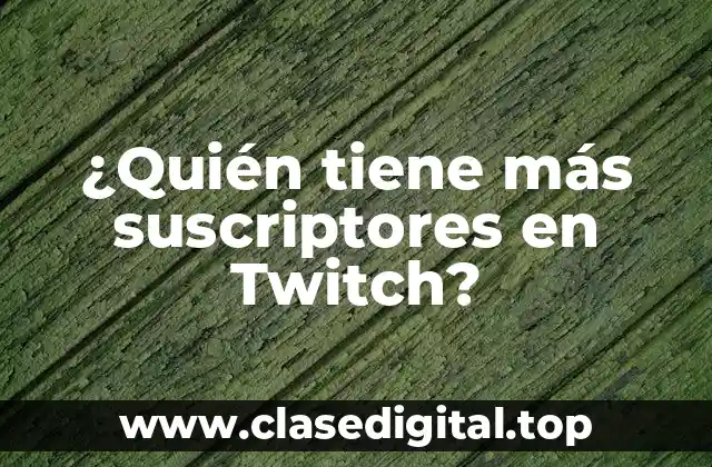 ¿Quién tiene más suscriptores en Twitch?